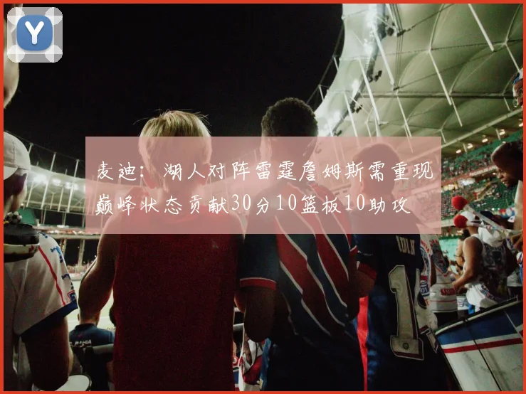 麦迪：湖人对阵雷霆詹姆斯需重现巅峰状态贡献30分10篮板10助攻